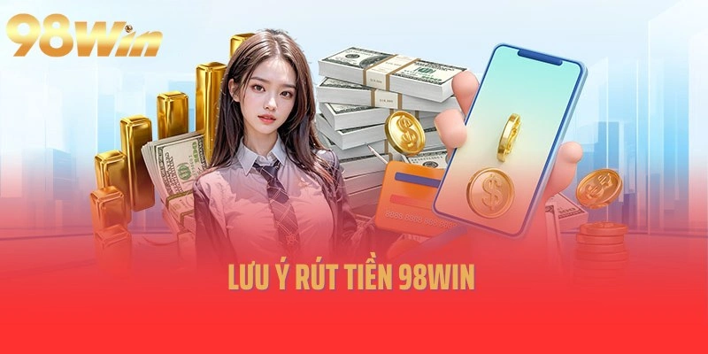 Lưu ý rút tiền 98Win dành cho người chơi mới
