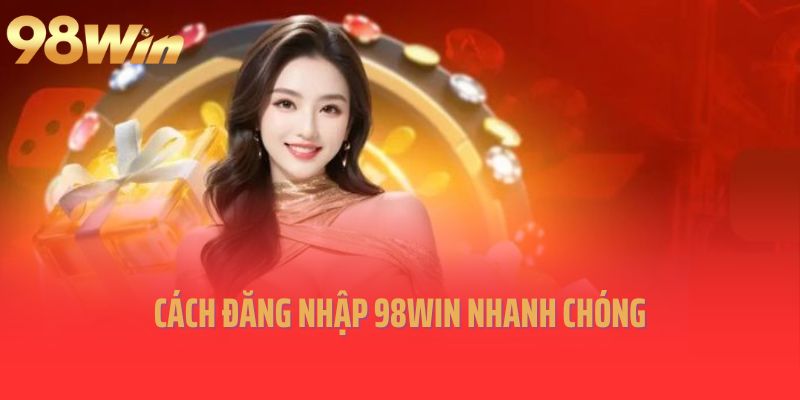 Cách đăng nhập 98win nhanh chóng