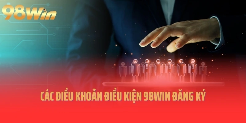 Các điều khoản điều kiện 98Win đăng ký