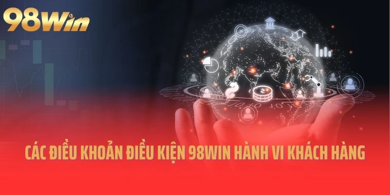Các điều khoản điều kiện 98Win hành vi khách hàng