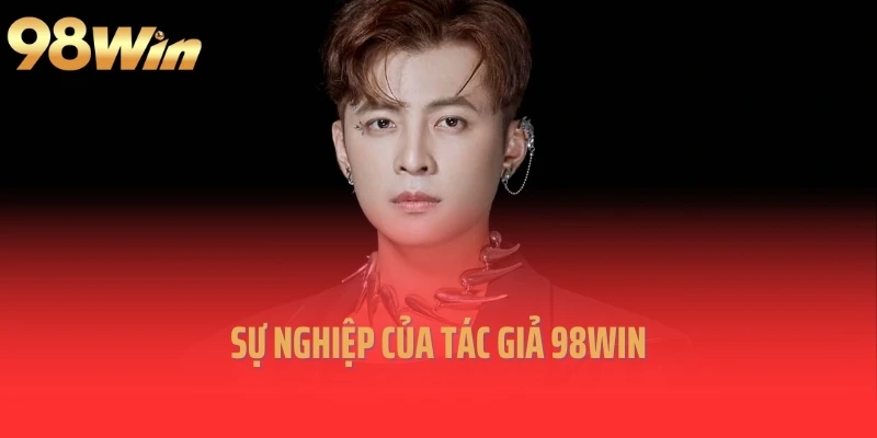 Sự nghiệp của tác giả 98Win