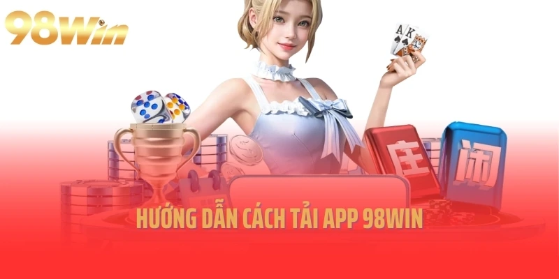Hướng dẫn cách tải app 98Win