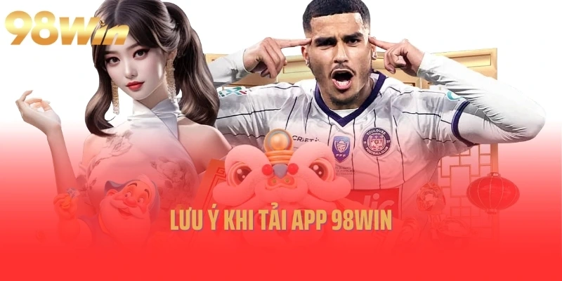 Lưu ý khi tải app 98Win