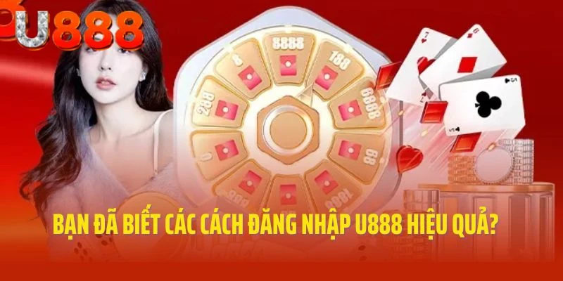Bạn đã biết các cách đăng nhập U888 hiệu quả?