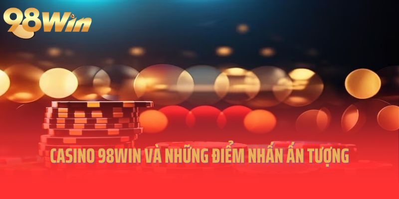 Casino 98Win và những điểm nhấn ấn tượng