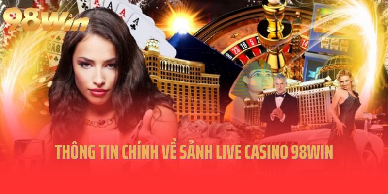 Thông tin chính về sảnh live Casino 98Win