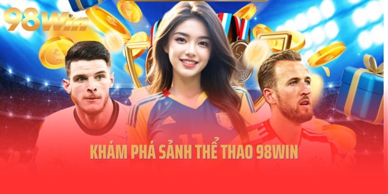 Khám phá sảnh thể thao 98Win đình đám nhất 2025