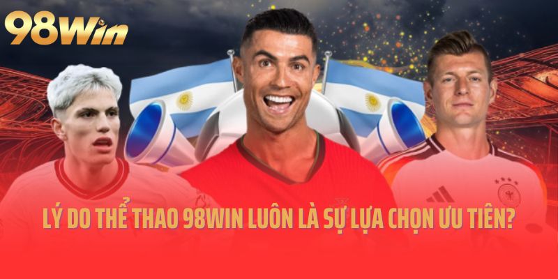Lý do vì sao thể thao 98Win luôn là sự lựa chọn ưu tiên?