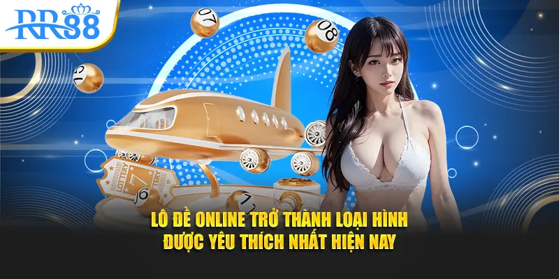 Lô đề online trở thành loại hình được yêu thích nhất hiện nay